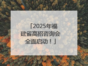 2025年福建省高招咨询会全面启动！