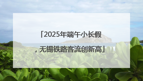 2025年端午小长假，无锡铁路客流创新高