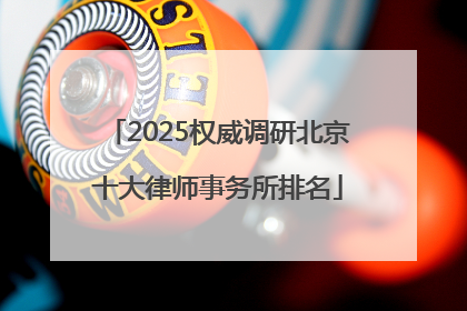 2025权威调研北京十大律师事务所排名