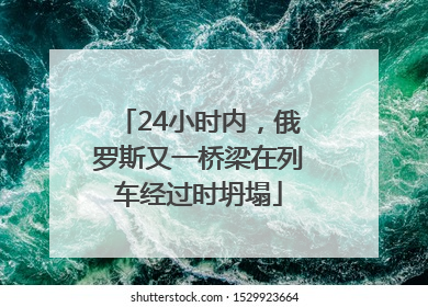 24小时内，俄罗斯又一桥梁在列车经过时坍塌