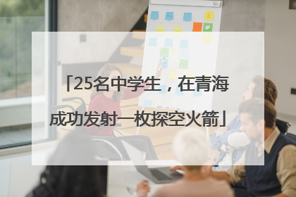 25名中学生，在青海成功发射一枚探空火箭