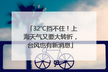 32℃挡不住！上海天气又要大转折，台风也有新消息