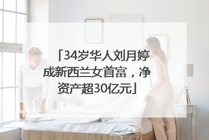34岁华人刘月婷成新西兰女首富，净资产超30亿元