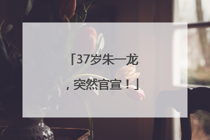 37岁朱一龙，突然官宣！