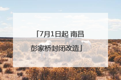 7月1日起 南昌彭家桥封闭改造
