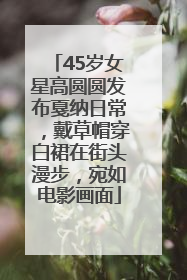 45岁女星高圆圆发布戛纳日常，戴草帽穿白裙在街头漫步，宛如电影画面