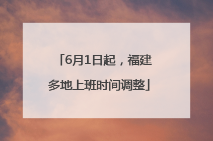 6月1日起，福建多地上班时间调整