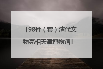 98件（套）清代文物亮相天津博物馆